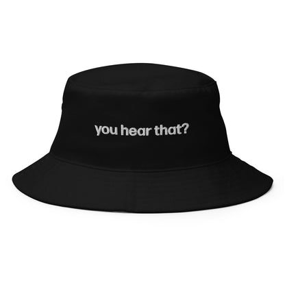 you hear that? | bucket hat